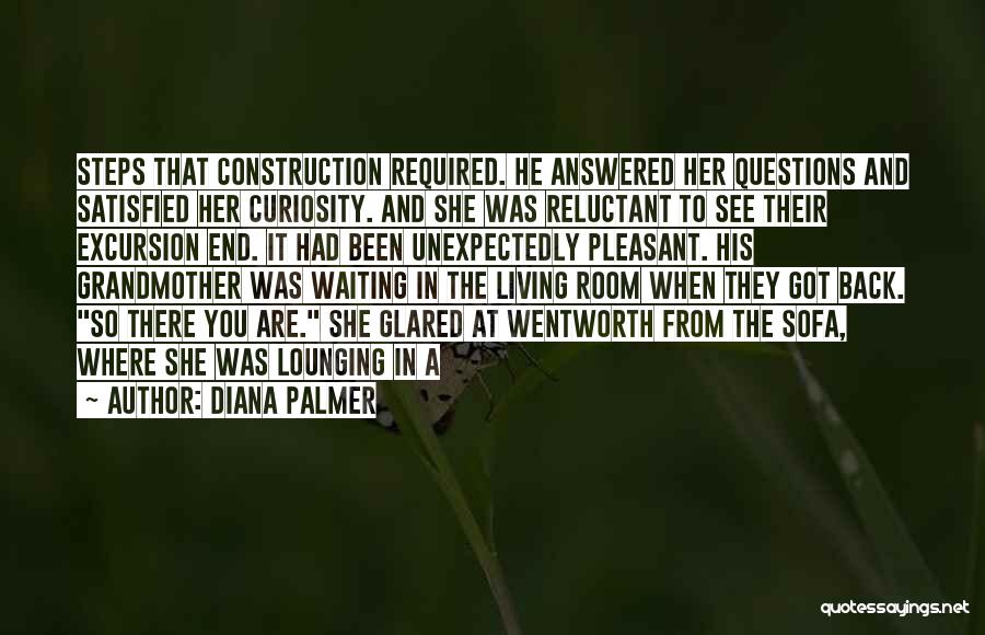 Diana Palmer Quotes: Steps That Construction Required. He Answered Her Questions And Satisfied Her Curiosity. And She Was Reluctant To See Their Excursion