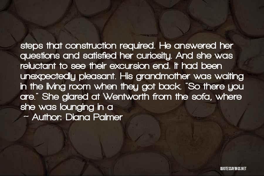 Diana Palmer Quotes: Steps That Construction Required. He Answered Her Questions And Satisfied Her Curiosity. And She Was Reluctant To See Their Excursion