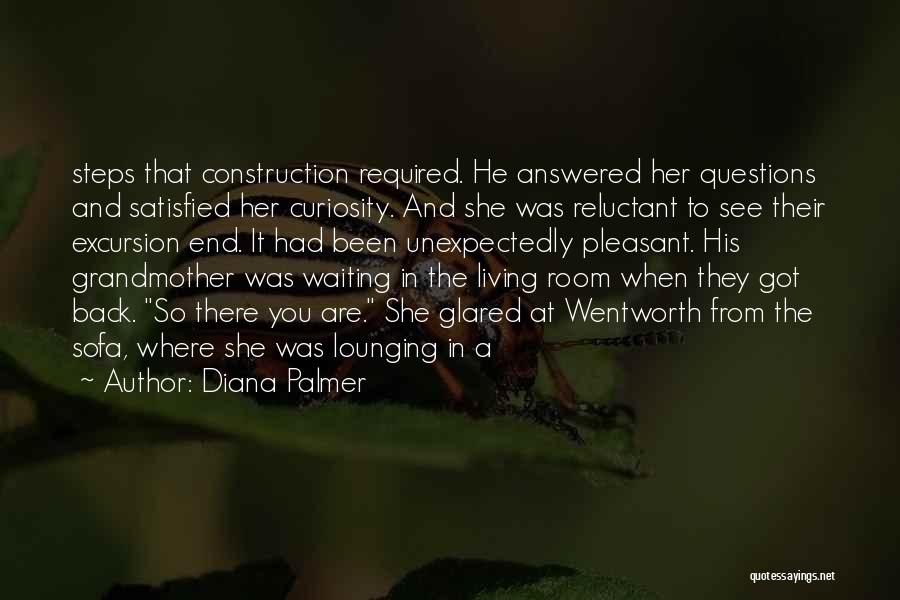 Diana Palmer Quotes: Steps That Construction Required. He Answered Her Questions And Satisfied Her Curiosity. And She Was Reluctant To See Their Excursion