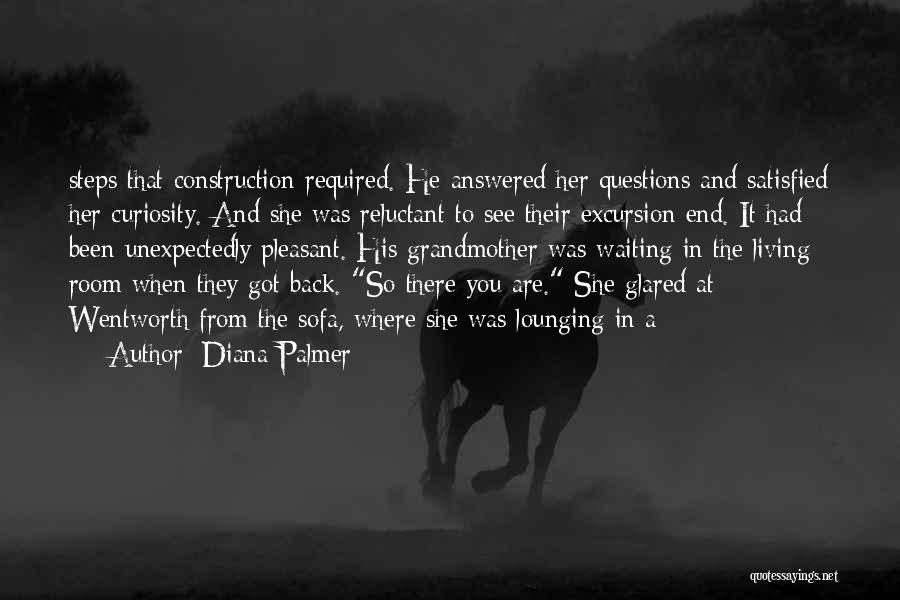 Diana Palmer Quotes: Steps That Construction Required. He Answered Her Questions And Satisfied Her Curiosity. And She Was Reluctant To See Their Excursion