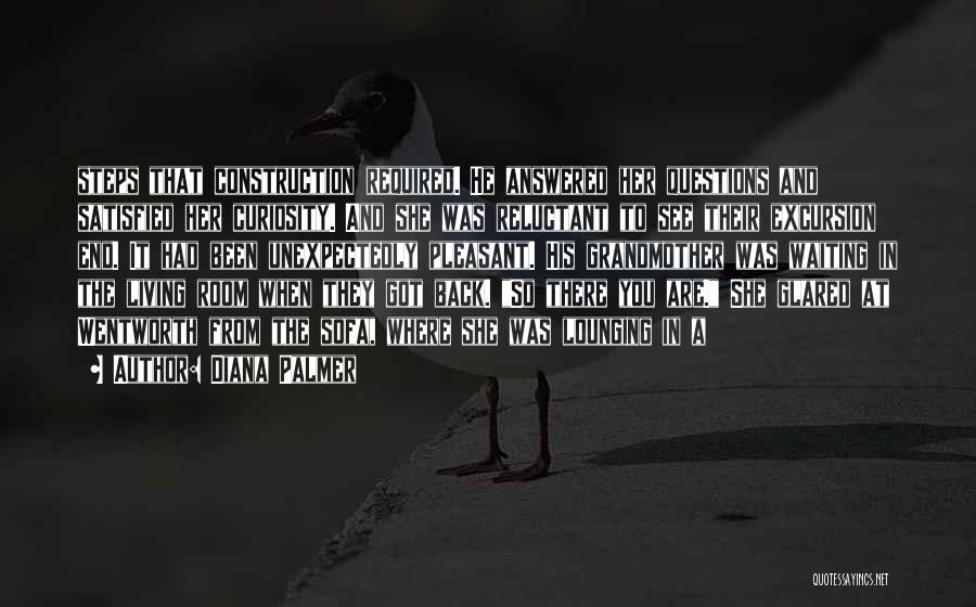 Diana Palmer Quotes: Steps That Construction Required. He Answered Her Questions And Satisfied Her Curiosity. And She Was Reluctant To See Their Excursion