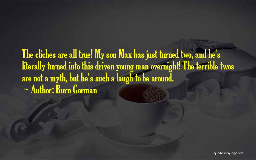 Burn Gorman Quotes: The Cliches Are All True! My Son Max Has Just Turned Two, And He's Literally Turned Into This Driven Young