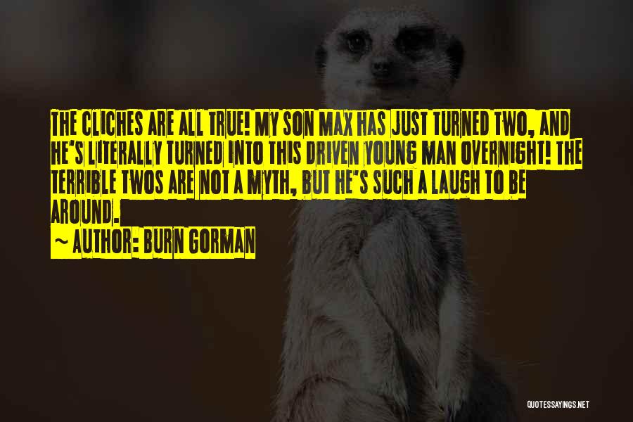 Burn Gorman Quotes: The Cliches Are All True! My Son Max Has Just Turned Two, And He's Literally Turned Into This Driven Young