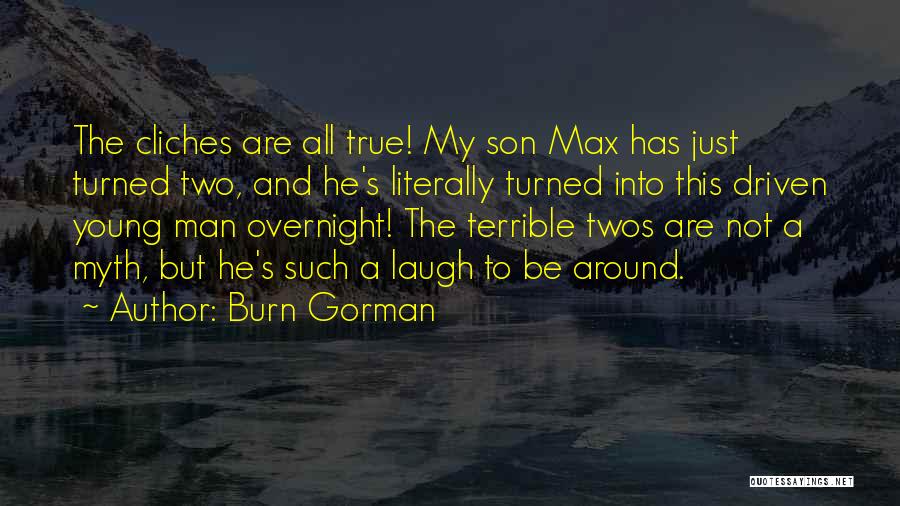 Burn Gorman Quotes: The Cliches Are All True! My Son Max Has Just Turned Two, And He's Literally Turned Into This Driven Young