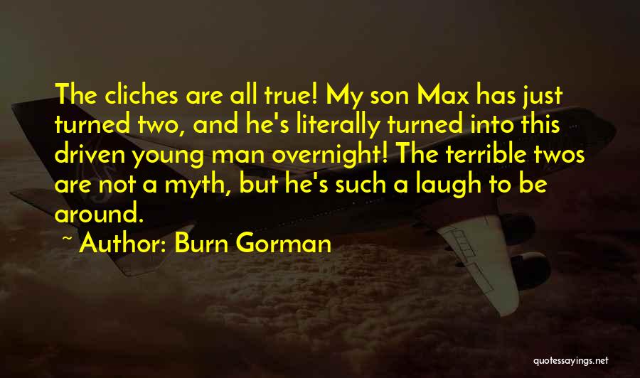 Burn Gorman Quotes: The Cliches Are All True! My Son Max Has Just Turned Two, And He's Literally Turned Into This Driven Young