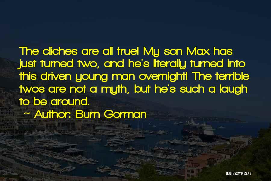 Burn Gorman Quotes: The Cliches Are All True! My Son Max Has Just Turned Two, And He's Literally Turned Into This Driven Young