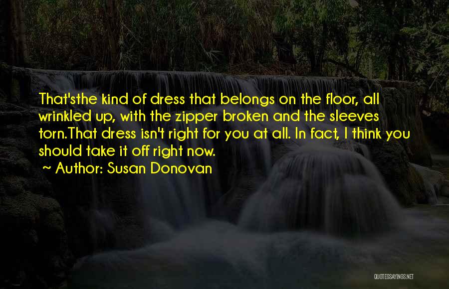 Susan Donovan Quotes: That'sthe Kind Of Dress That Belongs On The Floor, All Wrinkled Up, With The Zipper Broken And The Sleeves Torn.that