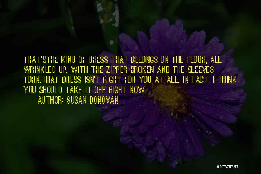 Susan Donovan Quotes: That'sthe Kind Of Dress That Belongs On The Floor, All Wrinkled Up, With The Zipper Broken And The Sleeves Torn.that