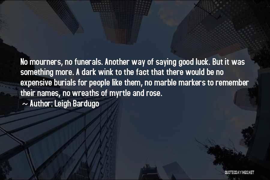 Leigh Bardugo Quotes: No Mourners, No Funerals. Another Way Of Saying Good Luck. But It Was Something More. A Dark Wink To The