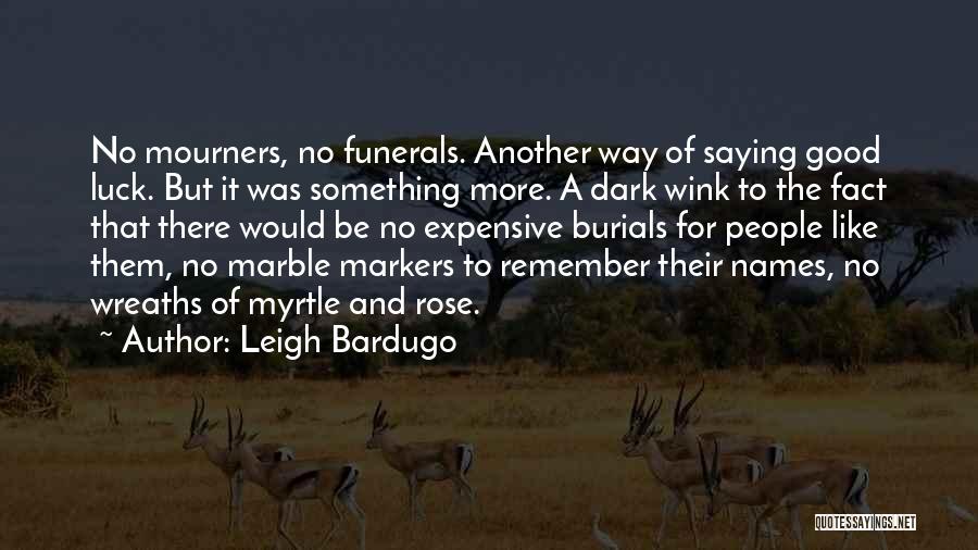 Leigh Bardugo Quotes: No Mourners, No Funerals. Another Way Of Saying Good Luck. But It Was Something More. A Dark Wink To The