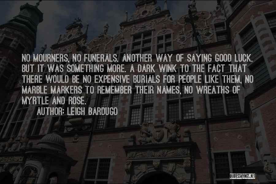 Leigh Bardugo Quotes: No Mourners, No Funerals. Another Way Of Saying Good Luck. But It Was Something More. A Dark Wink To The