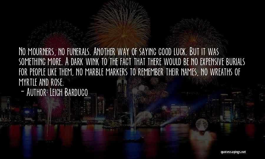 Leigh Bardugo Quotes: No Mourners, No Funerals. Another Way Of Saying Good Luck. But It Was Something More. A Dark Wink To The