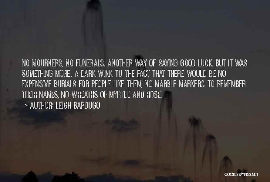 Leigh Bardugo Quotes: No Mourners, No Funerals. Another Way Of Saying Good Luck. But It Was Something More. A Dark Wink To The