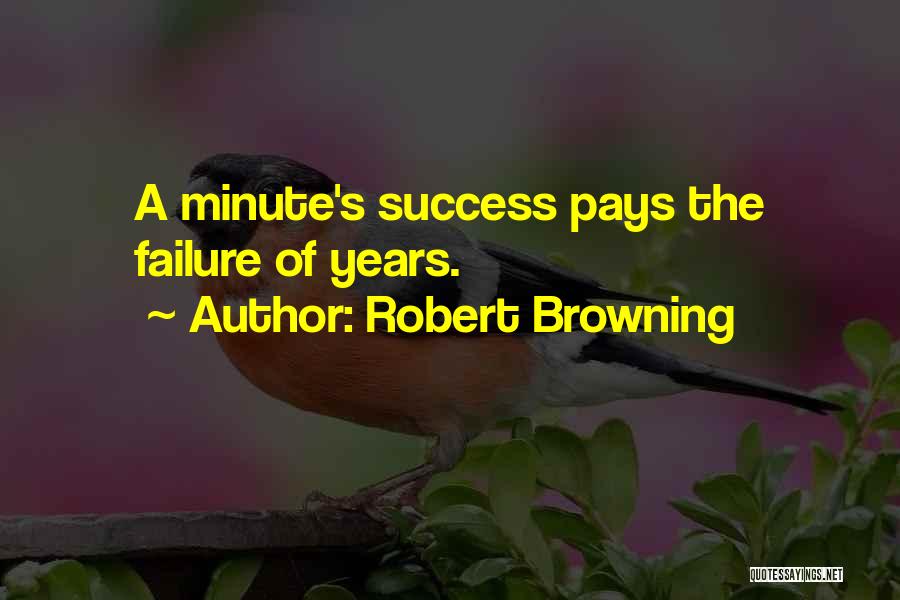 Robert Browning Quotes: A Minute's Success Pays The Failure Of Years.