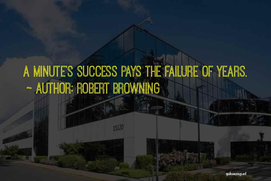 Robert Browning Quotes: A Minute's Success Pays The Failure Of Years.