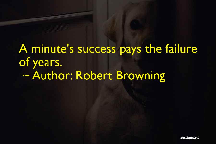 Robert Browning Quotes: A Minute's Success Pays The Failure Of Years.