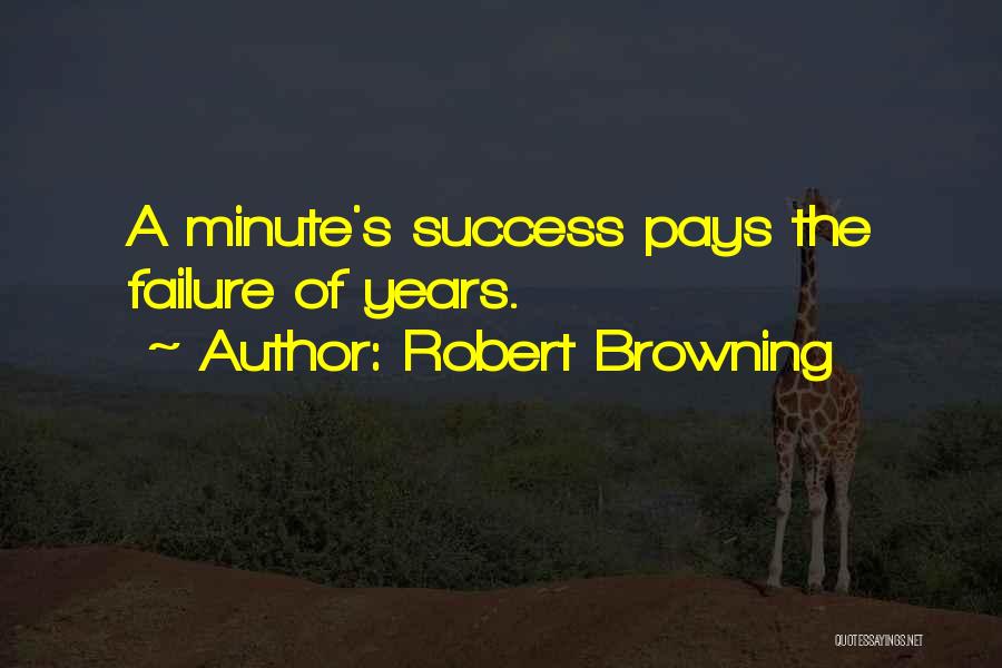 Robert Browning Quotes: A Minute's Success Pays The Failure Of Years.