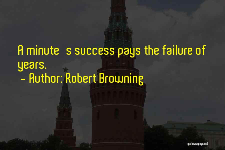 Robert Browning Quotes: A Minute's Success Pays The Failure Of Years.