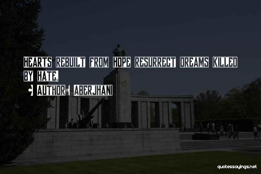 Aberjhani Quotes: Hearts Rebuilt From Hope Resurrect Dreams Killed By Hate.