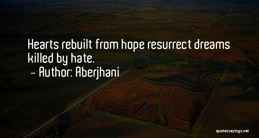 Aberjhani Quotes: Hearts Rebuilt From Hope Resurrect Dreams Killed By Hate.