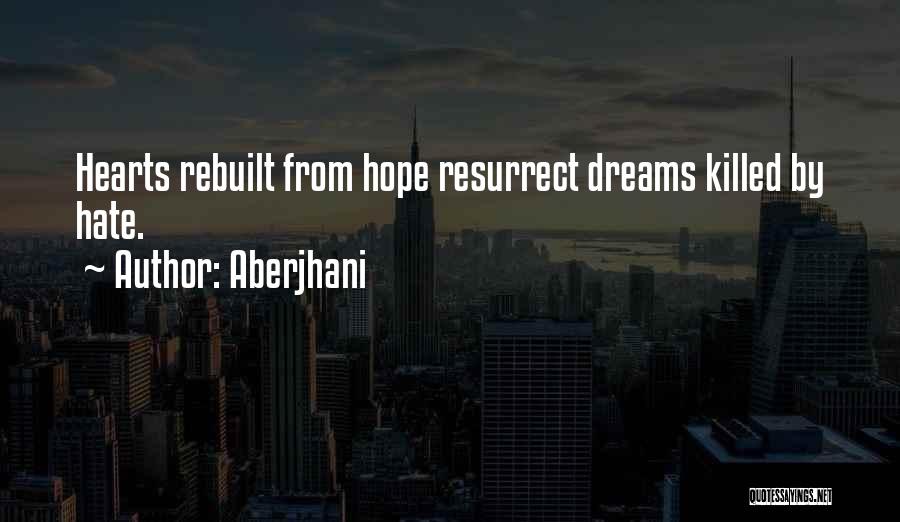 Aberjhani Quotes: Hearts Rebuilt From Hope Resurrect Dreams Killed By Hate.