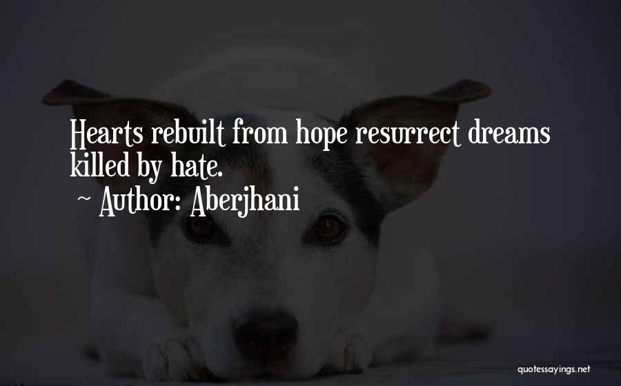 Aberjhani Quotes: Hearts Rebuilt From Hope Resurrect Dreams Killed By Hate.
