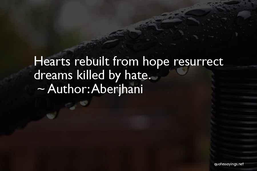Aberjhani Quotes: Hearts Rebuilt From Hope Resurrect Dreams Killed By Hate.