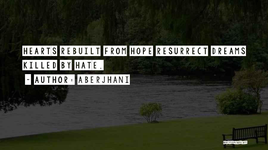 Aberjhani Quotes: Hearts Rebuilt From Hope Resurrect Dreams Killed By Hate.