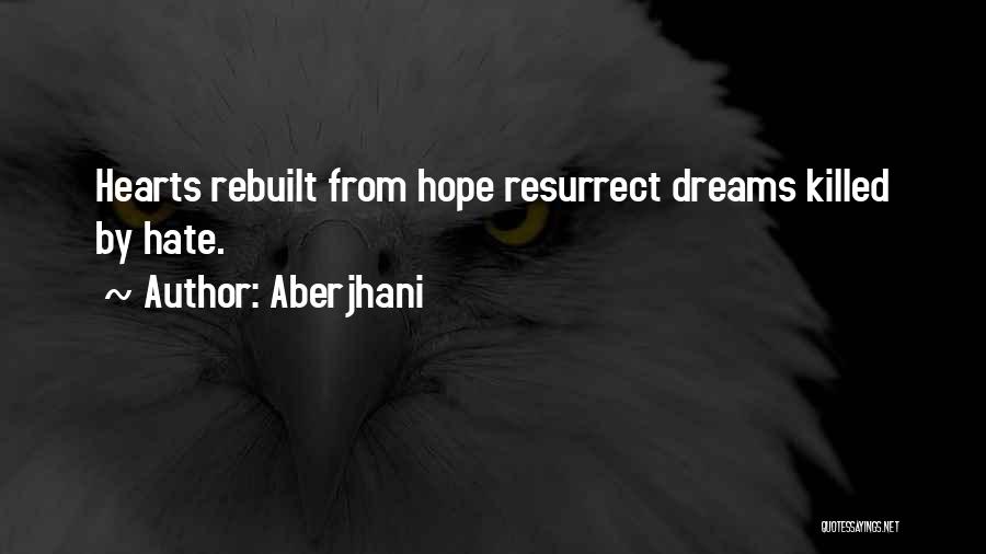 Aberjhani Quotes: Hearts Rebuilt From Hope Resurrect Dreams Killed By Hate.
