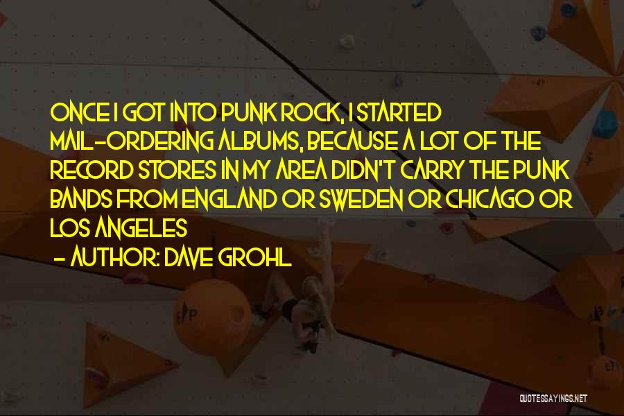 Dave Grohl Quotes: Once I Got Into Punk Rock, I Started Mail-ordering Albums, Because A Lot Of The Record Stores In My Area