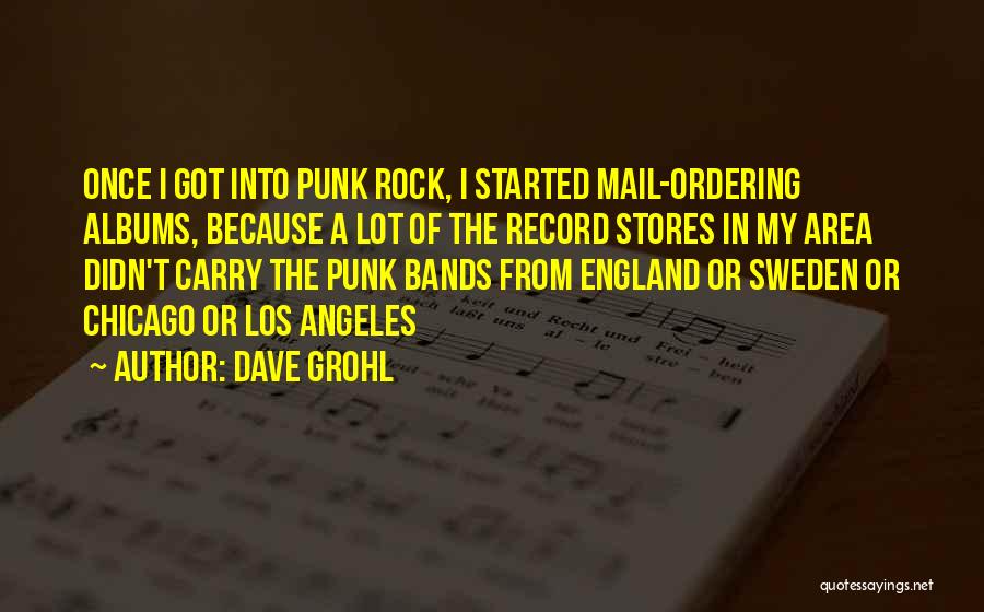 Dave Grohl Quotes: Once I Got Into Punk Rock, I Started Mail-ordering Albums, Because A Lot Of The Record Stores In My Area