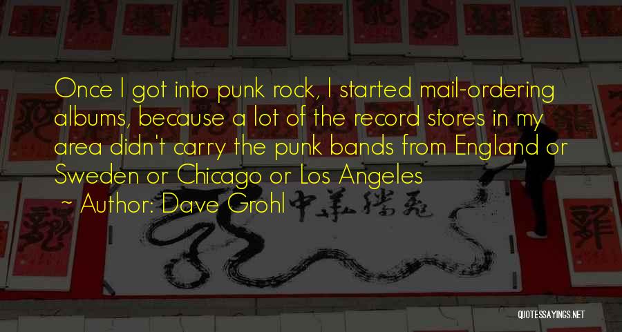 Dave Grohl Quotes: Once I Got Into Punk Rock, I Started Mail-ordering Albums, Because A Lot Of The Record Stores In My Area