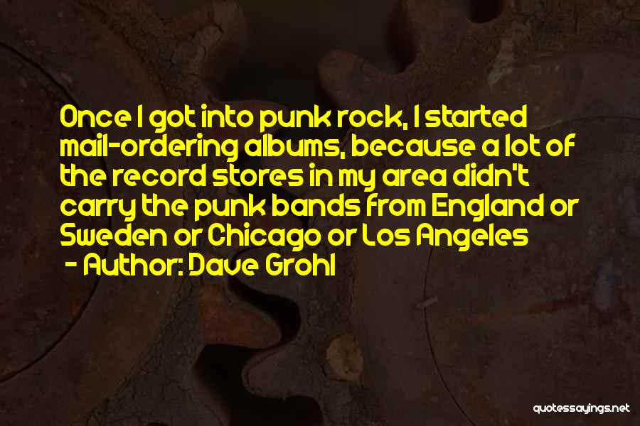 Dave Grohl Quotes: Once I Got Into Punk Rock, I Started Mail-ordering Albums, Because A Lot Of The Record Stores In My Area