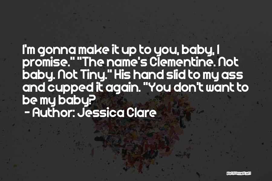 Jessica Clare Quotes: I'm Gonna Make It Up To You, Baby, I Promise. The Name's Clementine. Not Baby. Not Tiny. His Hand Slid