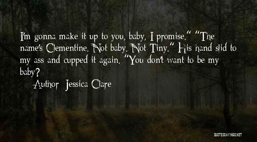 Jessica Clare Quotes: I'm Gonna Make It Up To You, Baby, I Promise. The Name's Clementine. Not Baby. Not Tiny. His Hand Slid