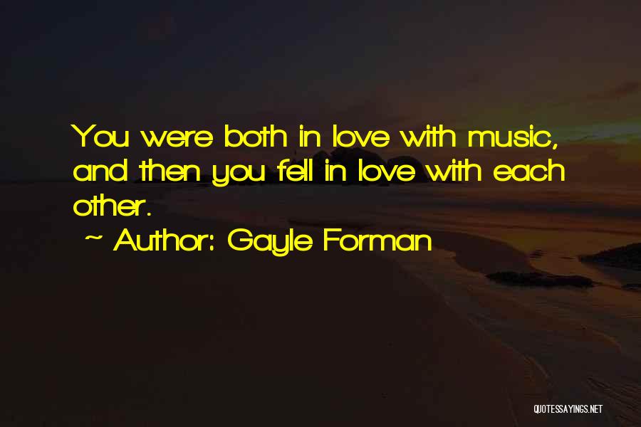 Gayle Forman Quotes: You Were Both In Love With Music, And Then You Fell In Love With Each Other.