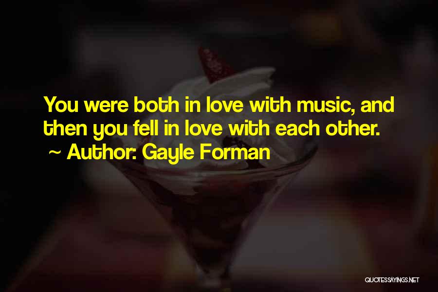 Gayle Forman Quotes: You Were Both In Love With Music, And Then You Fell In Love With Each Other.