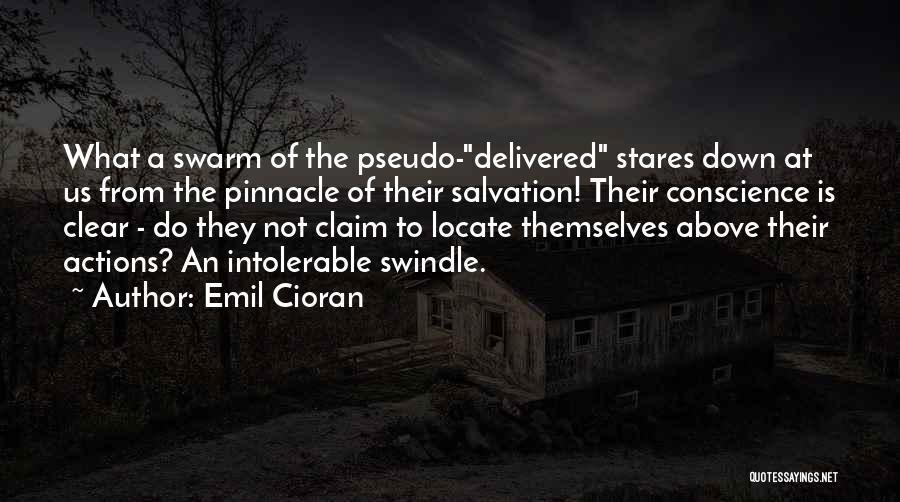 Emil Cioran Quotes: What A Swarm Of The Pseudo-delivered Stares Down At Us From The Pinnacle Of Their Salvation! Their Conscience Is Clear