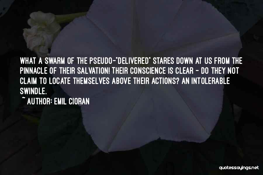 Emil Cioran Quotes: What A Swarm Of The Pseudo-delivered Stares Down At Us From The Pinnacle Of Their Salvation! Their Conscience Is Clear
