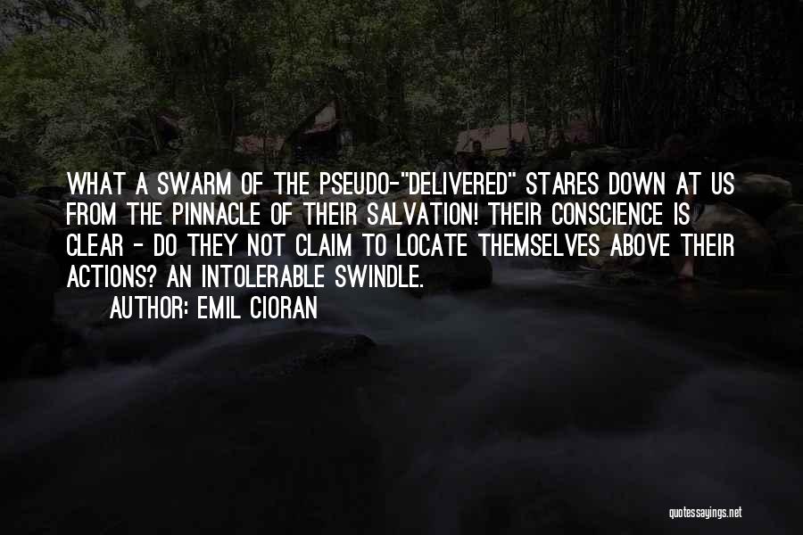 Emil Cioran Quotes: What A Swarm Of The Pseudo-delivered Stares Down At Us From The Pinnacle Of Their Salvation! Their Conscience Is Clear