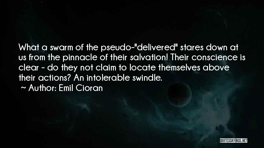 Emil Cioran Quotes: What A Swarm Of The Pseudo-delivered Stares Down At Us From The Pinnacle Of Their Salvation! Their Conscience Is Clear