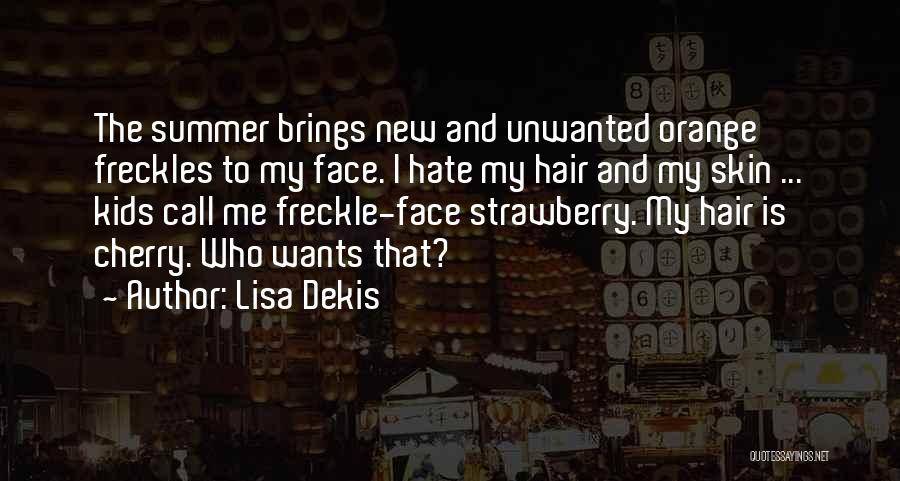 Lisa Dekis Quotes: The Summer Brings New And Unwanted Orange Freckles To My Face. I Hate My Hair And My Skin ... Kids