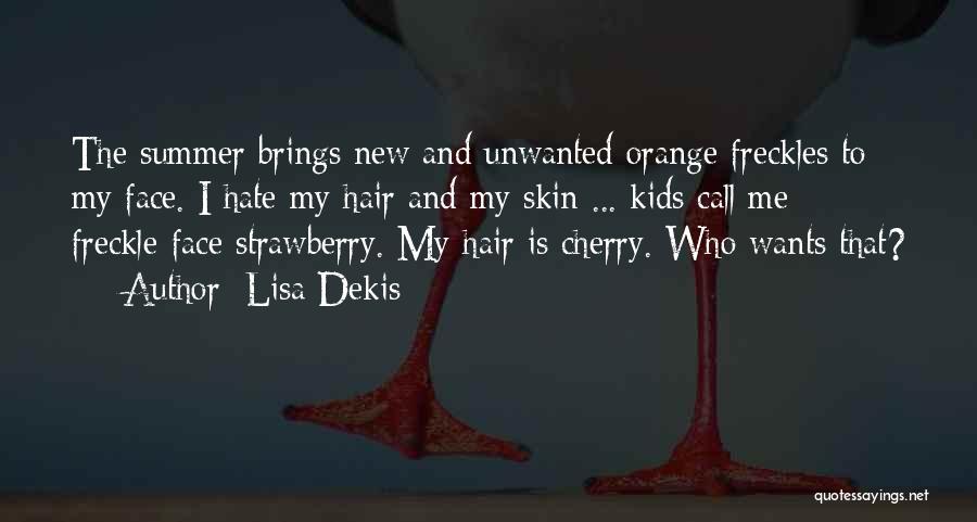 Lisa Dekis Quotes: The Summer Brings New And Unwanted Orange Freckles To My Face. I Hate My Hair And My Skin ... Kids