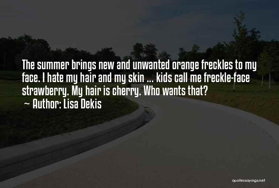 Lisa Dekis Quotes: The Summer Brings New And Unwanted Orange Freckles To My Face. I Hate My Hair And My Skin ... Kids