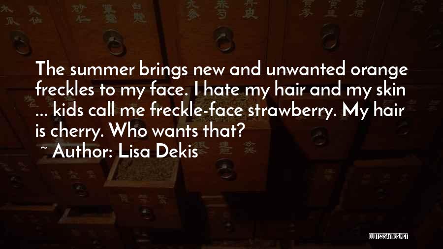 Lisa Dekis Quotes: The Summer Brings New And Unwanted Orange Freckles To My Face. I Hate My Hair And My Skin ... Kids