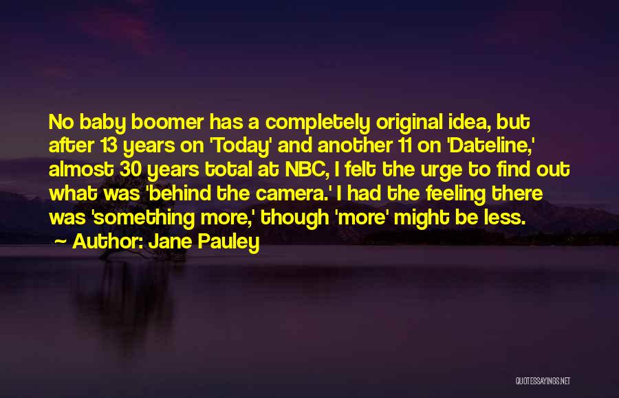 Jane Pauley Quotes: No Baby Boomer Has A Completely Original Idea, But After 13 Years On 'today' And Another 11 On 'dateline,' Almost