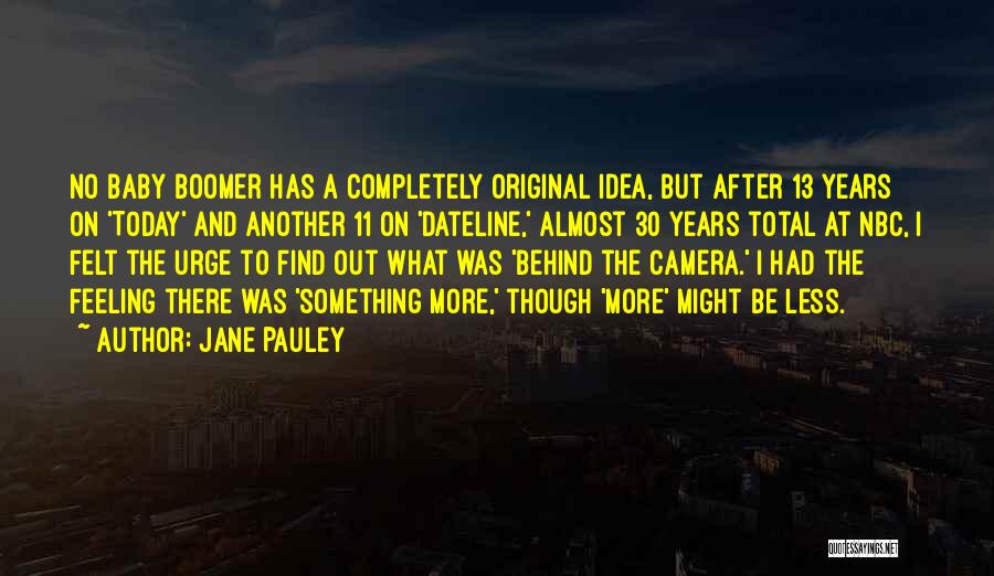 Jane Pauley Quotes: No Baby Boomer Has A Completely Original Idea, But After 13 Years On 'today' And Another 11 On 'dateline,' Almost