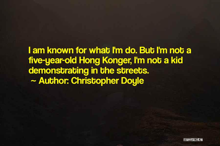 Christopher Doyle Quotes: I Am Known For What I'm Do. But I'm Not A Five-year-old Hong Konger, I'm Not A Kid Demonstrating In