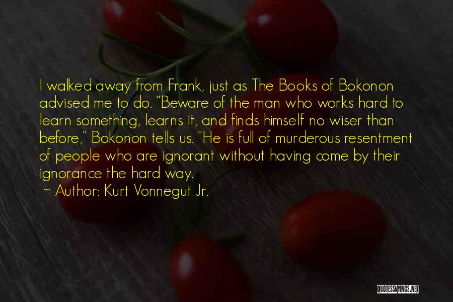 Kurt Vonnegut Jr. Quotes: I Walked Away From Frank, Just As The Books Of Bokonon Advised Me To Do. Beware Of The Man Who