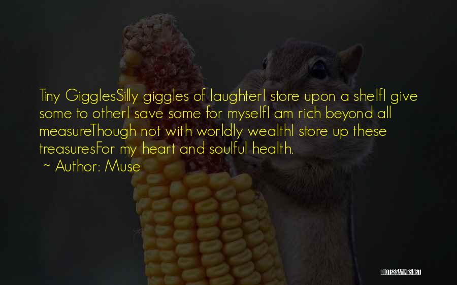 Muse Quotes: Tiny Gigglessilly Giggles Of Laughteri Store Upon A Shelfi Give Some To Otheri Save Some For Myselfi Am Rich Beyond